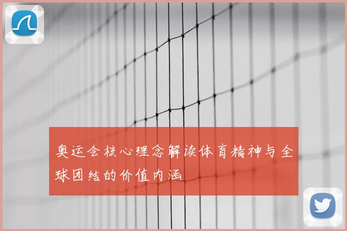 奥运会核心理念解读体育精神与全球团结的价值内涵