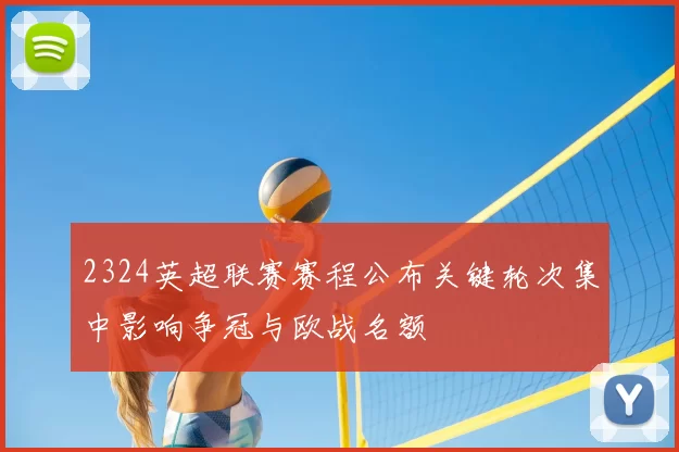 2324英超联赛赛程公布关键轮次集中影响争冠与欧战名额